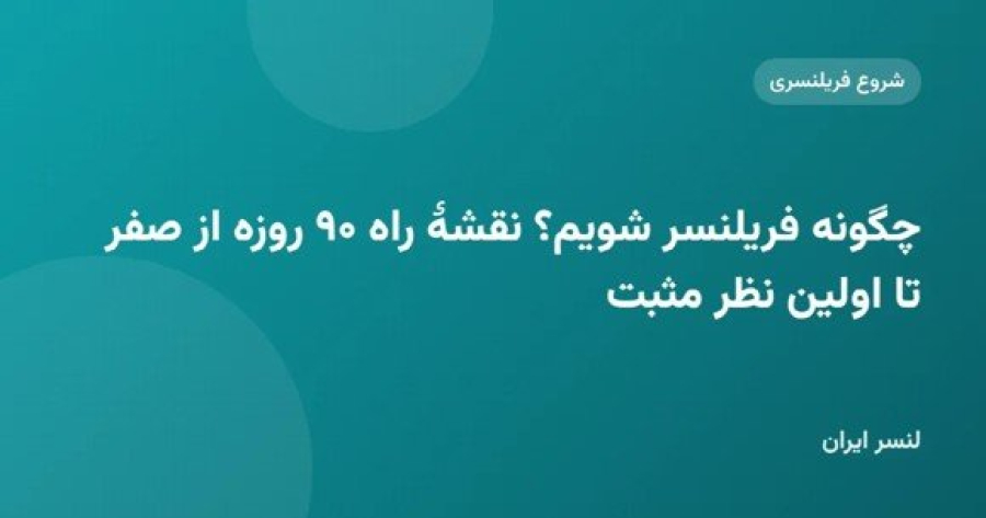 چگونه فریلنسر شویم؟ نقشهٔ راه ۹۰ روزه از صفر تا اولین نظر مثبت